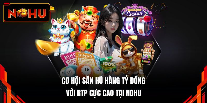 Cơ hội săn hũ hàng tỷ đồng với RTP cực cao tại NOHU